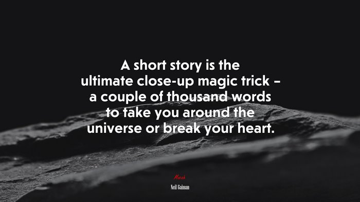 A short story is the ultimate close-up magic trick – a couple of thousand words to take you around the universe or break your heart. | Neil Gaiman quote