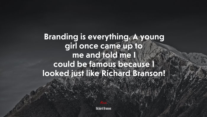 Branding is everything. A young girl once came up to me and told me I could be famous because I looked just like Richard Branson! | Richard Branson quote