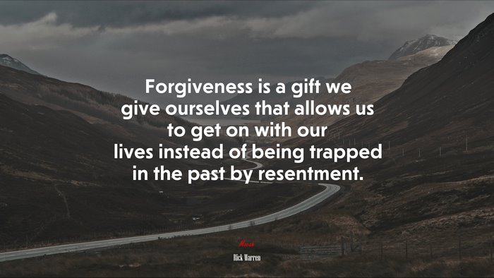 Forgiveness is a gift we give ourselves that allows us to get on with our lives instead of being trapped in the past by resentment. | Rick Warren quote