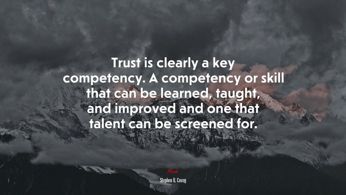 Trust is clearly a key competency. A competency or skill that can be learned, taught, and improved and one that talent can be screened for. | Stephen R. Covey quote