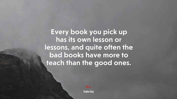 Every book you pick up has its own lesson or lessons, and quite often the bad books have more to teach than the good ones. | Stephen King quote