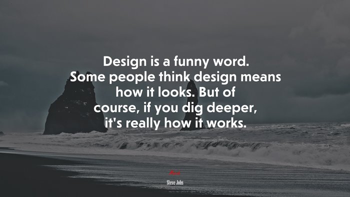 Design is a funny word. Some people think design means how it looks. But of course, if you dig deeper, it’s really how it works. | Steve Jobs quote