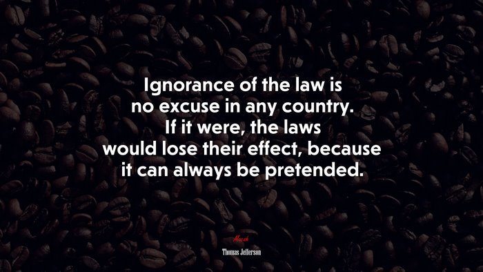 Ignorance of the law is no excuse in any country. If it were, the laws would lose their effect, because it can always be pretended. | Thomas Jefferson quote