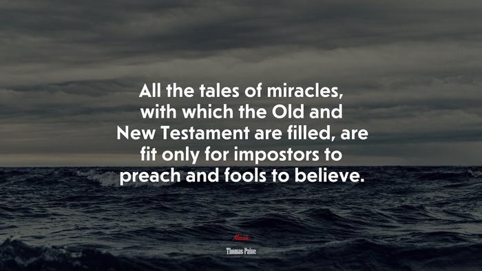 All the tales of miracles, with which the Old and New Testament are filled, are fit only for impostors to preach and fools to believe. | Thomas Paine quote
