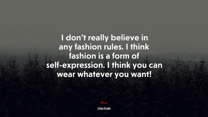 I don’t really believe in any fashion rules. I think fashion is a form of self-expression. I think you can wear whatever you want! | Ariana Grande quote