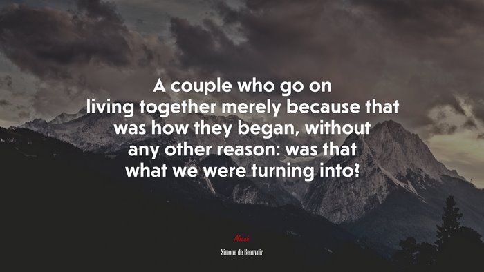 A couple who go on living together merely because that was how they began, without any other reason: was that what we were turning into? | Simone de Beauvoir quote