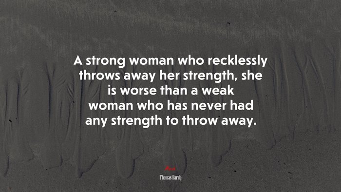 A strong woman who recklessly throws away her strength, she is worse than a weak woman who has never had any strength to throw away. | Thomas Hardy quote