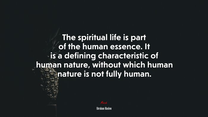 The spiritual life is part of the human essence. It is a defining characteristic of human nature, without which human nature is not fully human. | Abraham Maslow quote