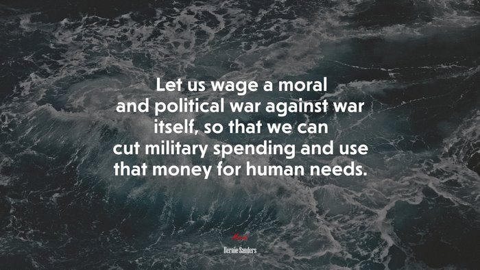 Let us wage a moral and political war against war itself, so that we can cut military spending and use that money for human needs. | Bernie Sanders quote