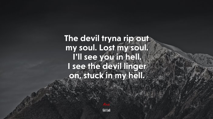 The devil tryna rip out my soul. Lost my soul. I’ll see you in hell. I see the devil linger on, stuck in my hell. | Kid Cudi quote