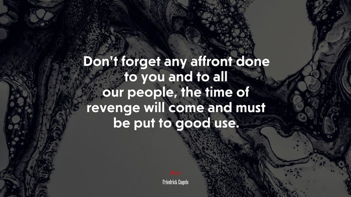 Don’t forget any affront done to you and to all our people, the time of revenge will come and must be put to good use. | Friedrick Engels quote