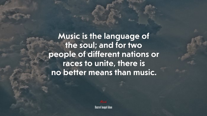 Music is the language of the soul; and for two people of different nations or races to unite, there is no better means than music. | Hazrat Inayat Khan quote