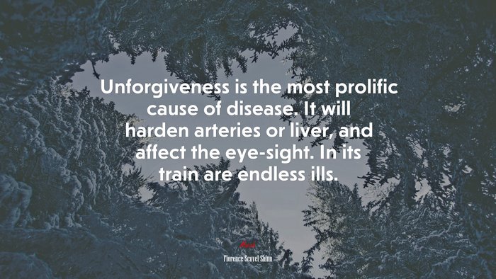 Unforgiveness is the most prolific cause of disease. It will harden arteries or liver, and affect the eye-sight. In its train are endless ills. | Florence Scovel Shinn quote