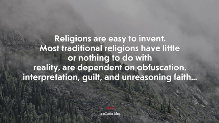 Religions are easy to invent. Most traditional religions have little or nothing to do with reality, are dependent on obfuscation, interpretation, guilt, and unreasoning faith... | Anton Szandor LaVey quote
