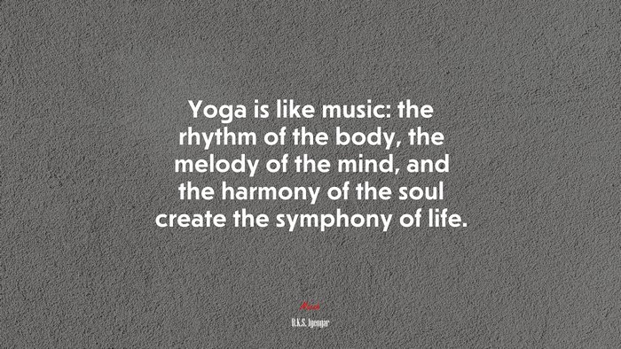 Yoga is like music: the rhythm of the body, the melody of the mind, and the harmony of the soul create the symphony of life. | B.K.S. Iyengar quote