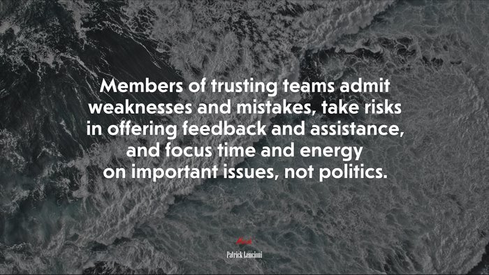 Members of trusting teams admit weaknesses and mistakes, take risks in offering feedback and assistance, and focus time and energy on important issues, not politics. | Patrick Lencioni quote