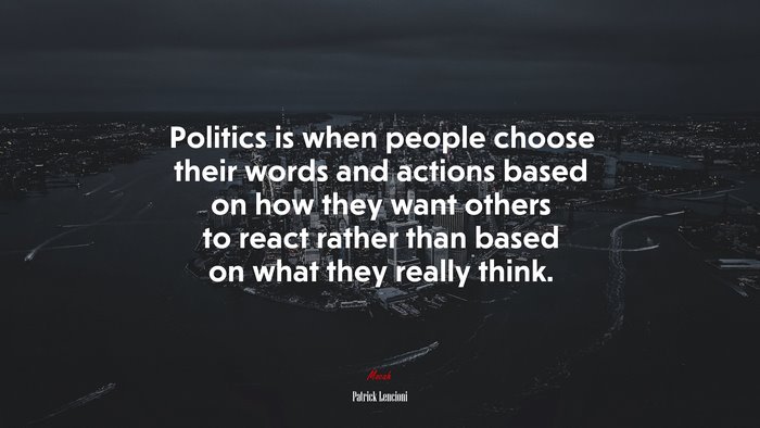 Politics is when people choose their words and actions based on how they want others to react rather than based on what they really think. | Patrick Lencioni quote