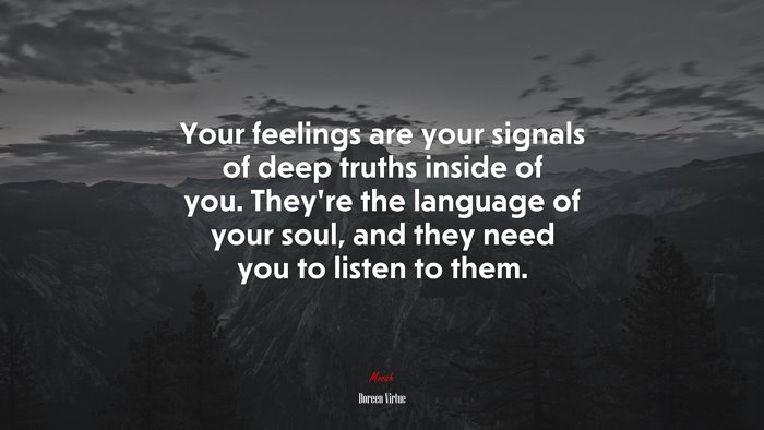 Your feelings are your signals of deep truths inside of you. They’re the language of your soul, and they need you to listen to them. | Doreen Virtue quote