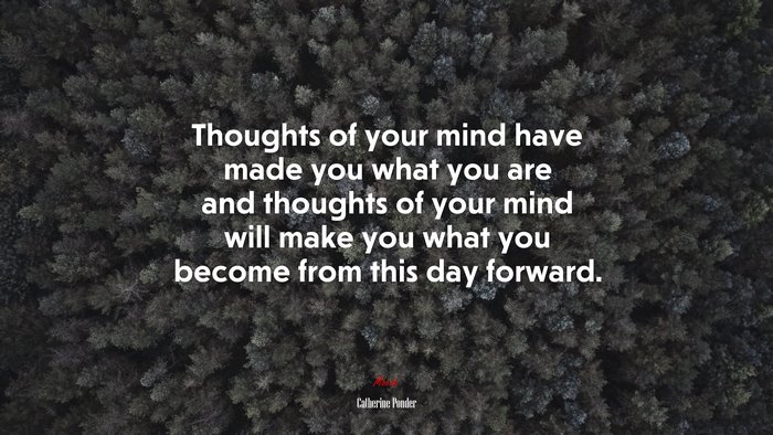 Thoughts of your mind have made you what you are and thoughts of your mind will make you what you become from this day forward. | Catherine Ponder quote