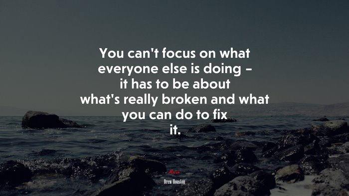 You can’t focus on what everyone else is doing – it has to be about what’s really broken and what you can do to fix it. | Drew Houston quote