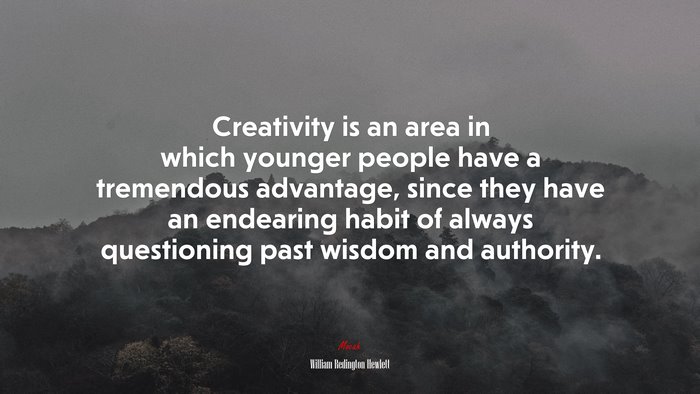Creativity is an area in which younger people have a tremendous advantage, since they have an endearing habit of always questioning past wisdom and authority. | William Redington Hewlett quote