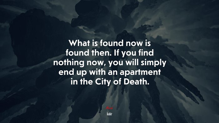 What is found now is found then. If you find nothing now, you will simply end up with an apartment in the City of Death. | Kabir quote