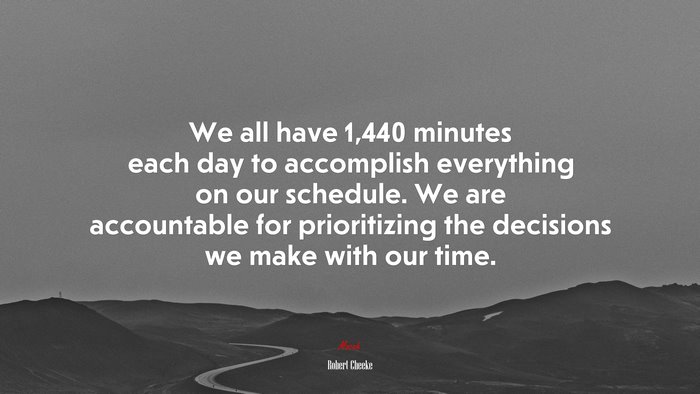 We all have 1,440 minutes each day to accomplish everything on our schedule. We are accountable for prioritizing the decisions we make with our time. | Robert Cheeke quote