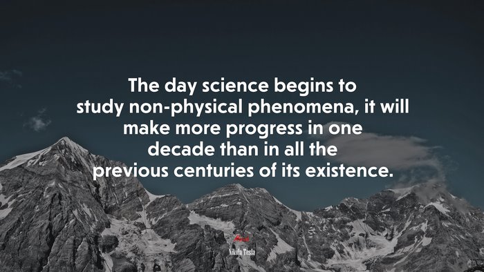 The day science begins to study non-physical phenomena, it will make more progress in one decade than in all the previous centuries of its existence. | Nikola Tesla quote
