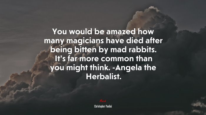 You would be amazed how many magicians have died after being bitten by mad rabbits. It’s far more common than you might think. -Angela the Herbalist. | Christopher Paolini quote