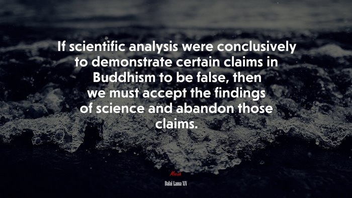 If scientific analysis were conclusively to demonstrate certain claims in Buddhism to be false, then we must accept the findings of science and abandon those claims. | Dalai Lama XIV quote
