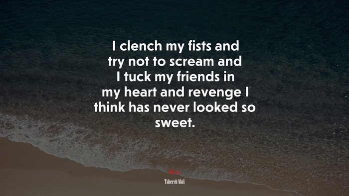 I clench my fists and try not to scream and I tuck my friends in my heart and revenge I think has never looked so sweet. | Tahereh Mafi quote