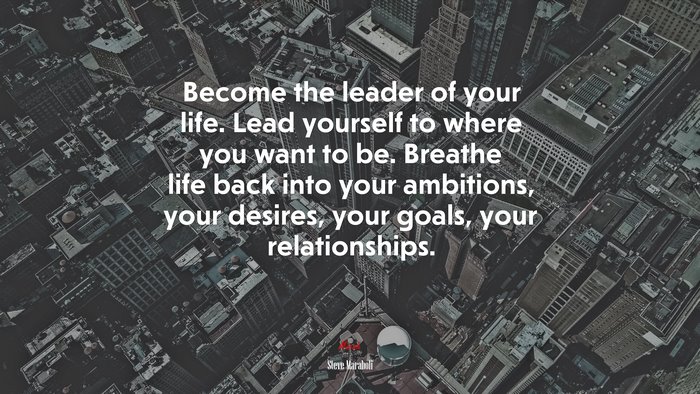 Become the leader of your life. Lead yourself to where you want to be.  Breathe life back into your ambitions, your desires, your goals, your  relationships., Steve Maraboli quote, HD Wallpaper