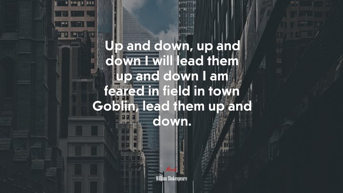 Up and down, up and down I will lead them up and down I am feared in field in town Goblin, lead them up and down. | William Shakespeare quote