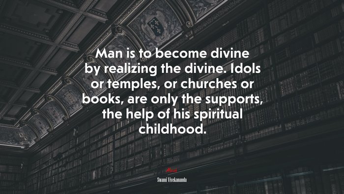 Man is to become divine by realizing the divine. Idols or temples, or churches or books, are only the supports, the help of his spiritual childhood. | Swami Vivekananda quote