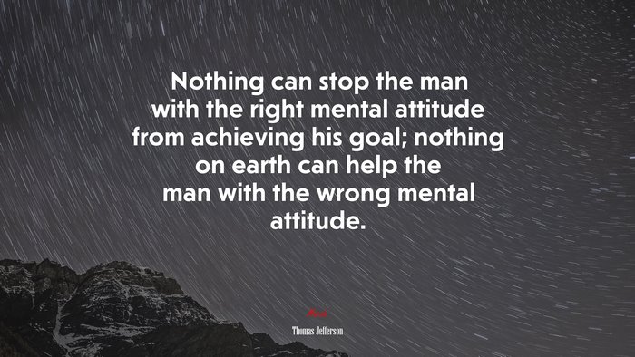 Nothing can stop the man with the right mental attitude from achieving his goal; nothing on earth can help the man with the wrong mental attitude. | Thomas Jefferson quote