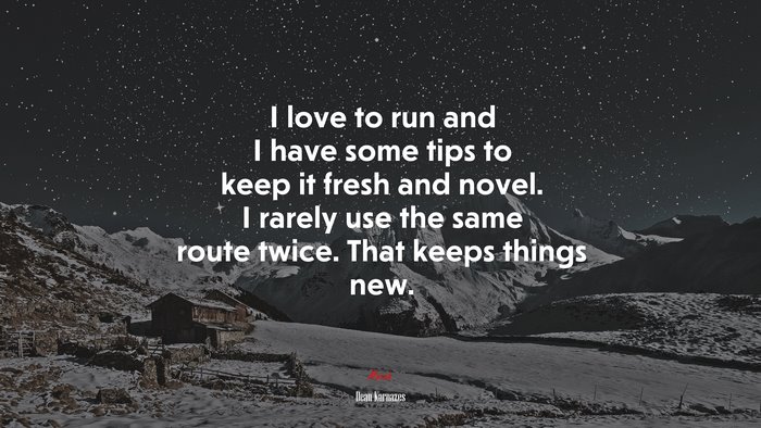 I love to run and I have some tips to keep it fresh and novel. I rarely use the same route twice. That keeps things new. | Dean Karnazes quote