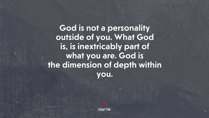 God is not a personality outside of you. What God is, is inextricably part of what you are. God is the dimension of depth within you. | Eckhart Tolle quote