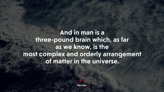 And in man is a three-pound brain which, as far as we know, is the most complex and orderly arrangement of matter in the universe. | Isaac Asimov quote