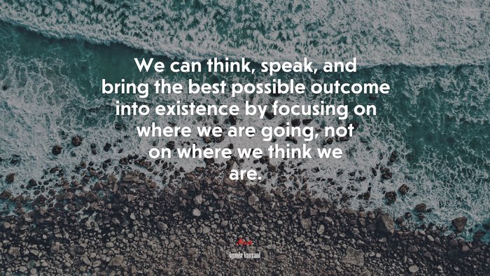 We can think, speak, and bring the best possible outcome into existence by focusing on where we are going, not on where we think we are. | Iyanla Vanzant quote