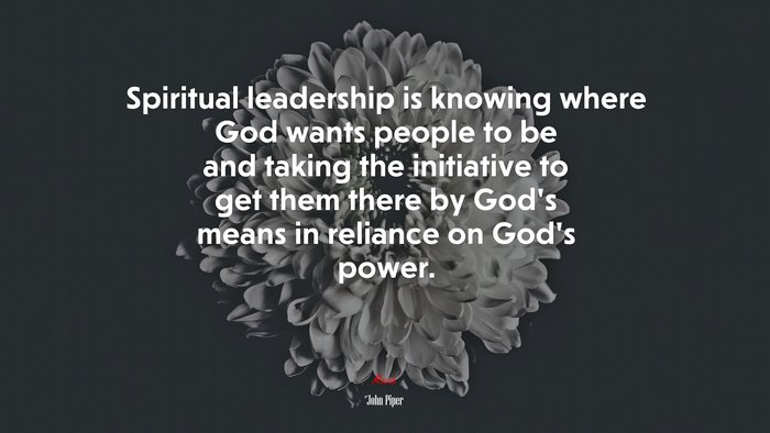 Spiritual leadership is knowing where God wants people to be and taking the initiative to get them there by God’s means in reliance on God’s power. | John Piper quote