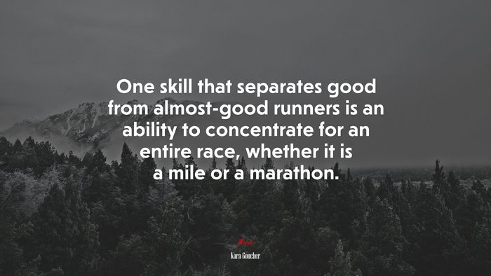 One skill that separates good from almost-good runners is an ability to concentrate for an entire race, whether it is a mile or a marathon. | Kara Goucher quote