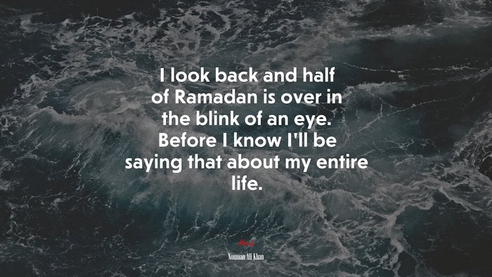 I look back and half of Ramadan is over in the blink of an eye. Before I know I’ll be saying that about my entire life. | Nouman Ali Khan quote