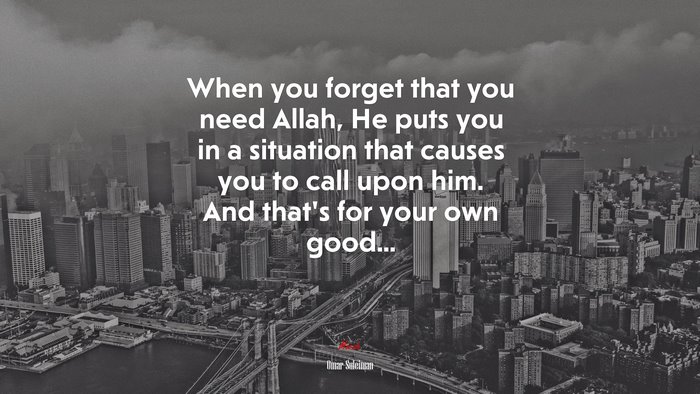 When you forget that you need Allah, He puts you in a situation that causes you to call upon him. And that’s for your own good... | Omar Suleiman quote