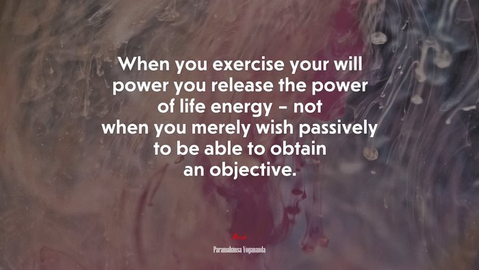 When you exercise your will power you release the power of life energy – not when you merely wish passively to be able to obtain an objective. | Paramahansa Yogananda quote
