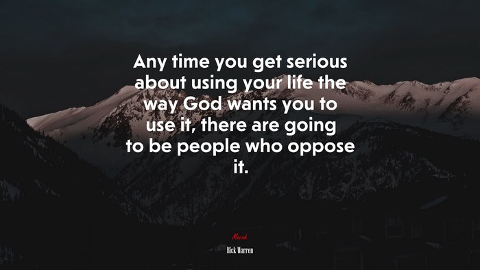 Any time you get serious about using your life the way God wants you to use it, there are going to be people who oppose it. | Rick Warren quote