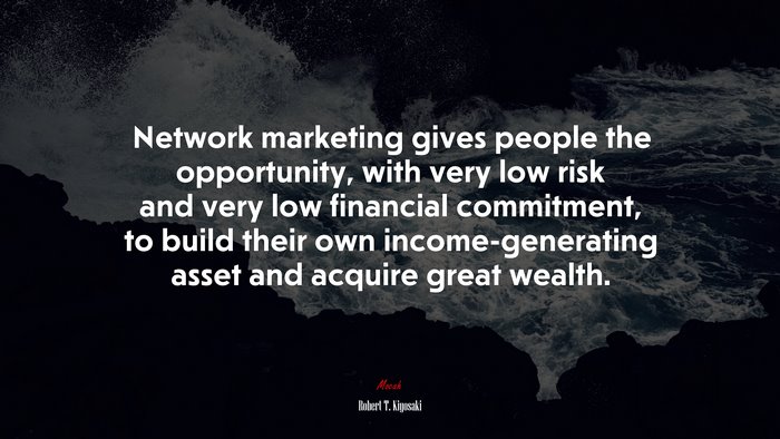 Network marketing gives people the opportunity, with very low risk and very low financial commitment, to build their own income-generating asset and acquire great wealth. | Robert T. Kiyosaki quote