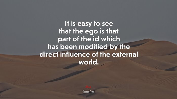 It is easy to see that the ego is that part of the id which has been modified by the direct influence of the external world. | Sigmund Freud quote