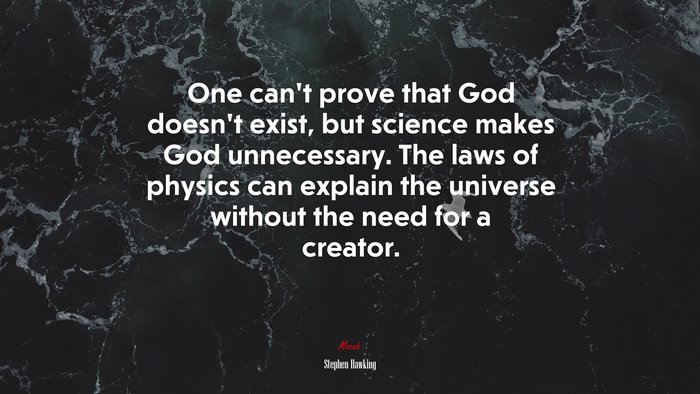 One can’t prove that God doesn’t exist, but science makes God unnecessary. The laws of physics can explain the universe without the need for a creator. | Stephen Hawking quote