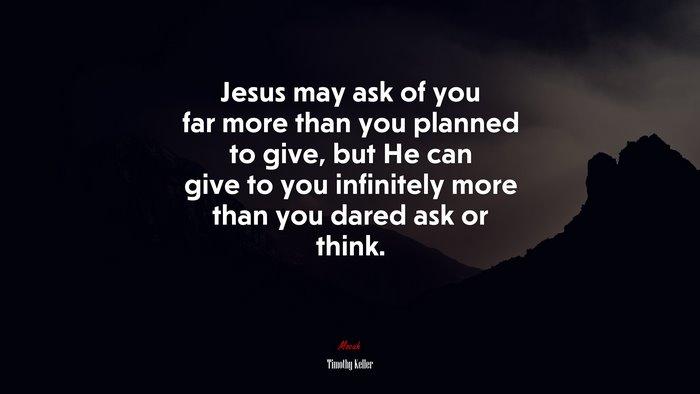 Jesus may ask of you far more than you planned to give, but He can give ...