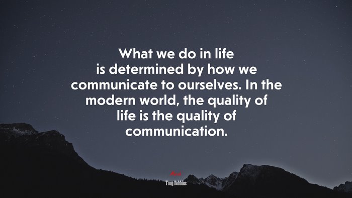What we do in life is determined by how we communicate to ourselves. In the modern world, the quality of life is the quality of communication. | Tony Robbins quote
